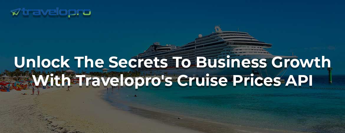 Unlock The Secrets To Business Growth With Travelopro's Cruise Prices API