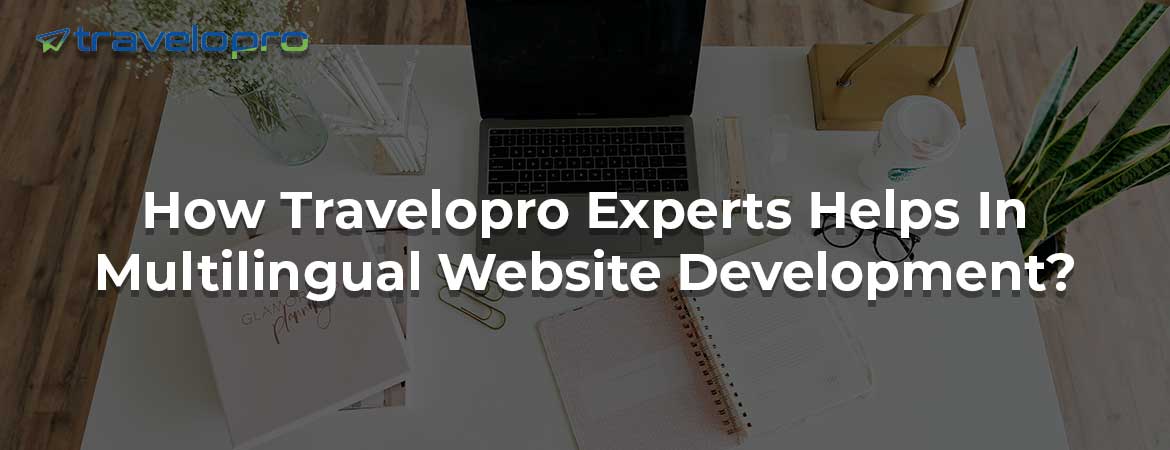 How Travelopro Experts Helps In Multilingual Website Development?