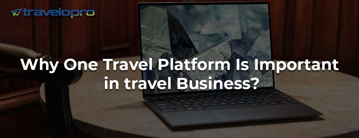 Why One Travel Platform Is Important in travel Business?