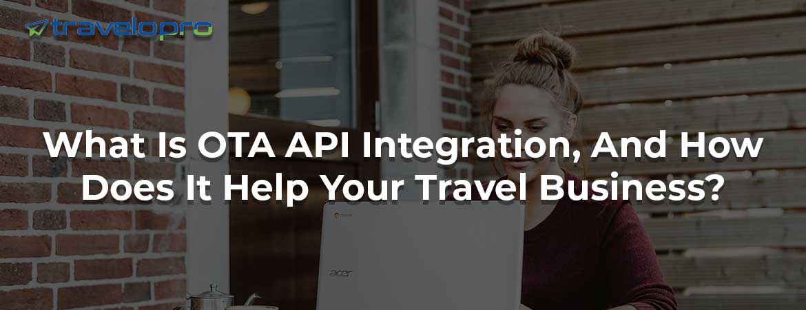 What Is OTA API Integration, And How Does It Help Your Travel Business?
