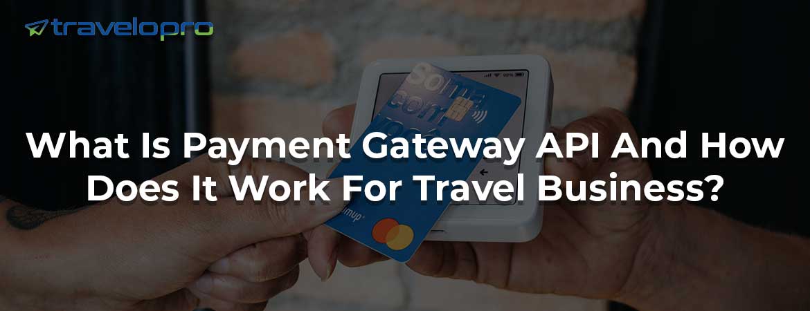 What Is Payment Gateway API And How Does It Work For Travel Business?
