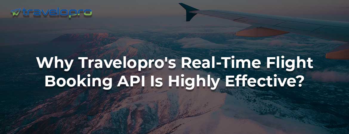 Why Travelopro's Real-Time Flight Booking API Is Highly Effective?