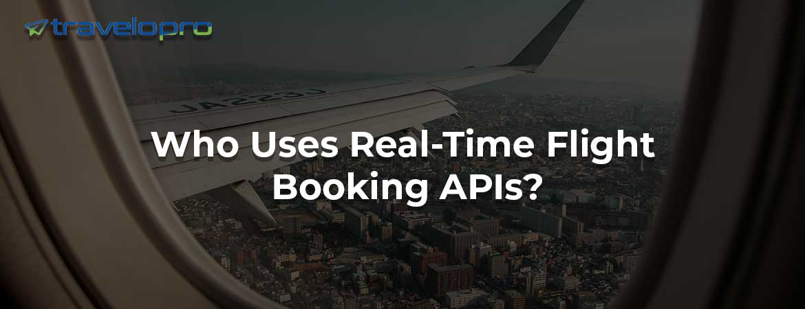 Who Uses Real-Time Flight Booking APIs?