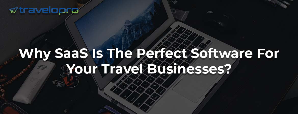 Why SaaS Is The Perfect Software For Your Travel Businesses?