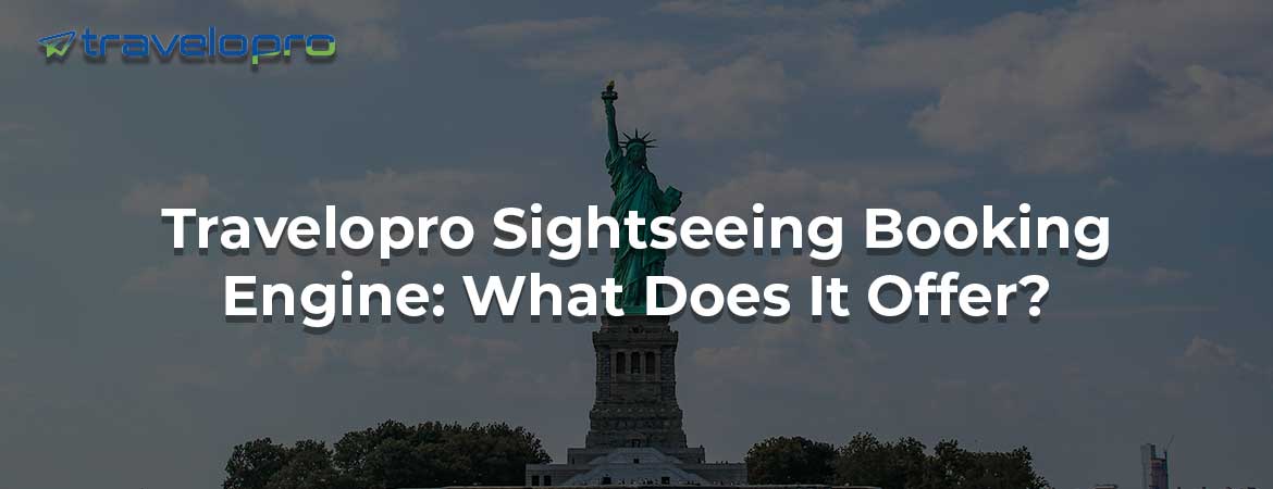 Travelopro Sightseeing Booking Engine: What Does It Offer?