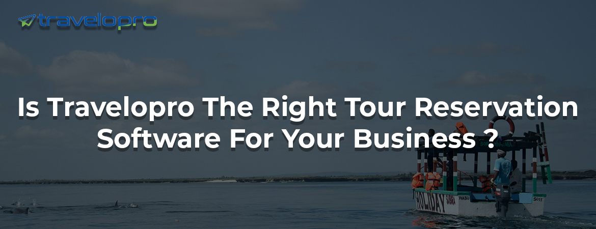 Is Travelopro The Right Tour Reservation Software For Your Business ?