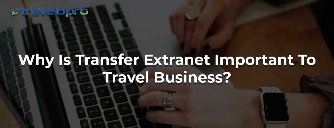 Why Is Transfer Extranet Important To Travel Business?