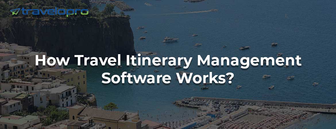 How Travel Itinerary Management Software Works?