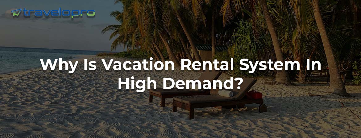 Why Is Vacation Rental System In High Demand?